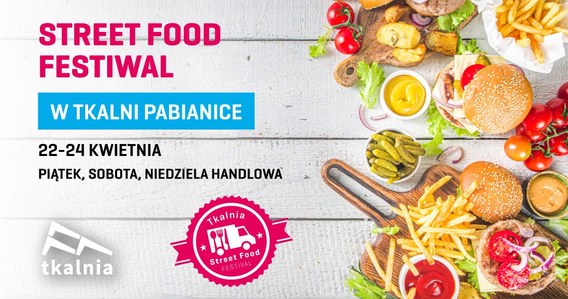 Tkalnia Street Food Festiwal, Wiosenna edycja Street Food Festiwal w CH Tkalnia Pabianice! 🍕🍦🍟🌭